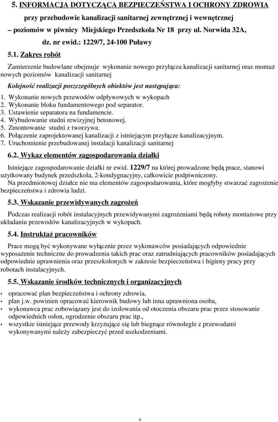 : 1229/7, 24-100 Puławy Zamierzenie budowlane obejmuje wykonanie nowego przyłącza kanalizacji sanitarnej oraz montaż nowych poziomów kanalizacji sanitarnej Kolejność realizacji poszczególnych