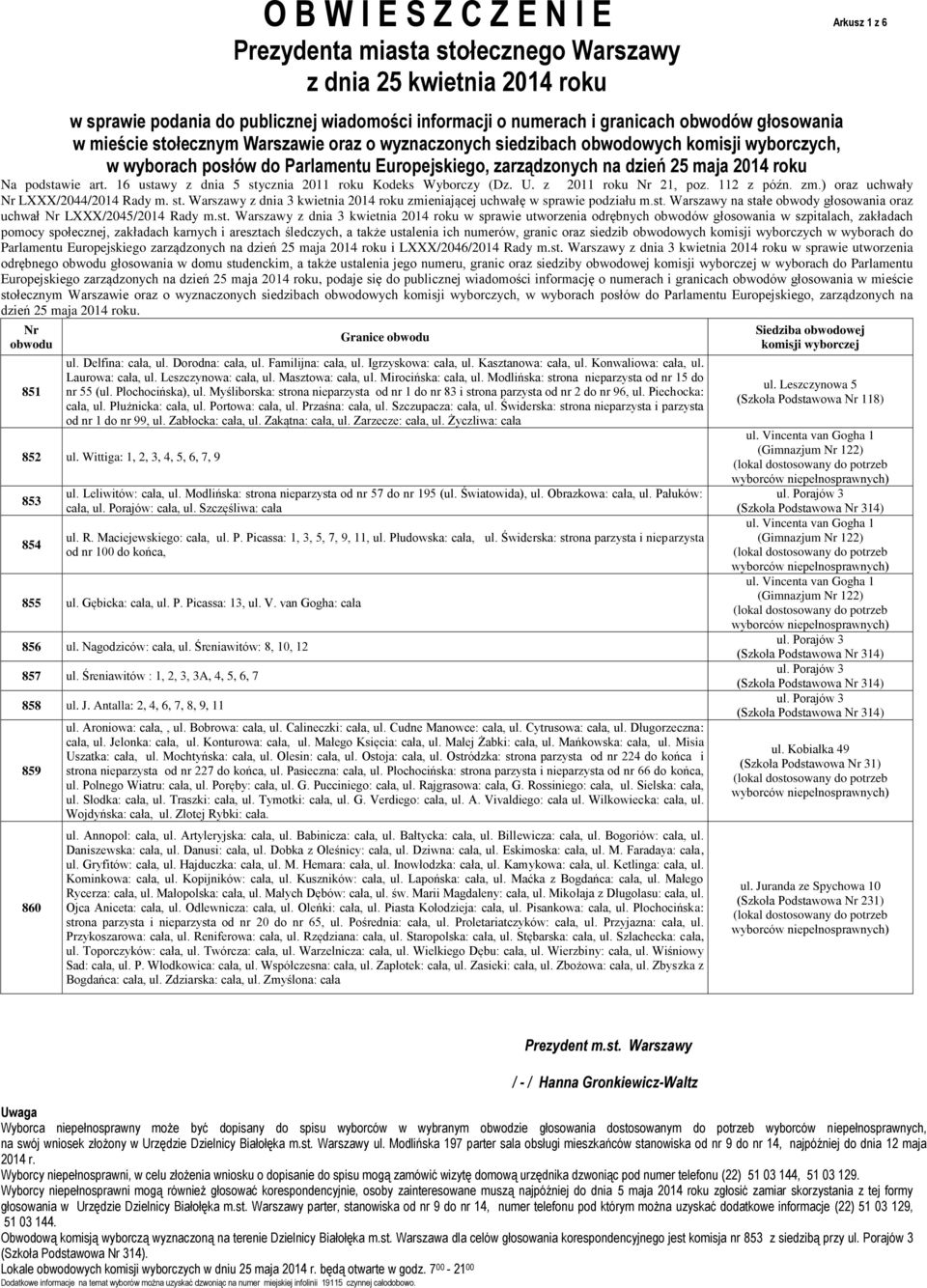 Modlińska: strona nieparzysta od nr 15 do nr 55 (ul. Płochocińska), ul. Myśliborska: strona nieparzysta od nr 1 do nr 83 i strona parzysta od nr 2 do nr 96, ul. Piechocka: cała, ul.