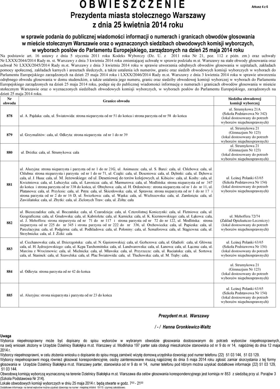 Strumykowa: cała A (Szkoła Podstawowa 342) (Gimnazjum 123) (Gimnazjum 123) 881 ul. Aluzyjna: strona nieparzysta i parzysta od nr 1 do nr 21G, ul. Animuszu: cała, ul. S. Barei: cała, ul.