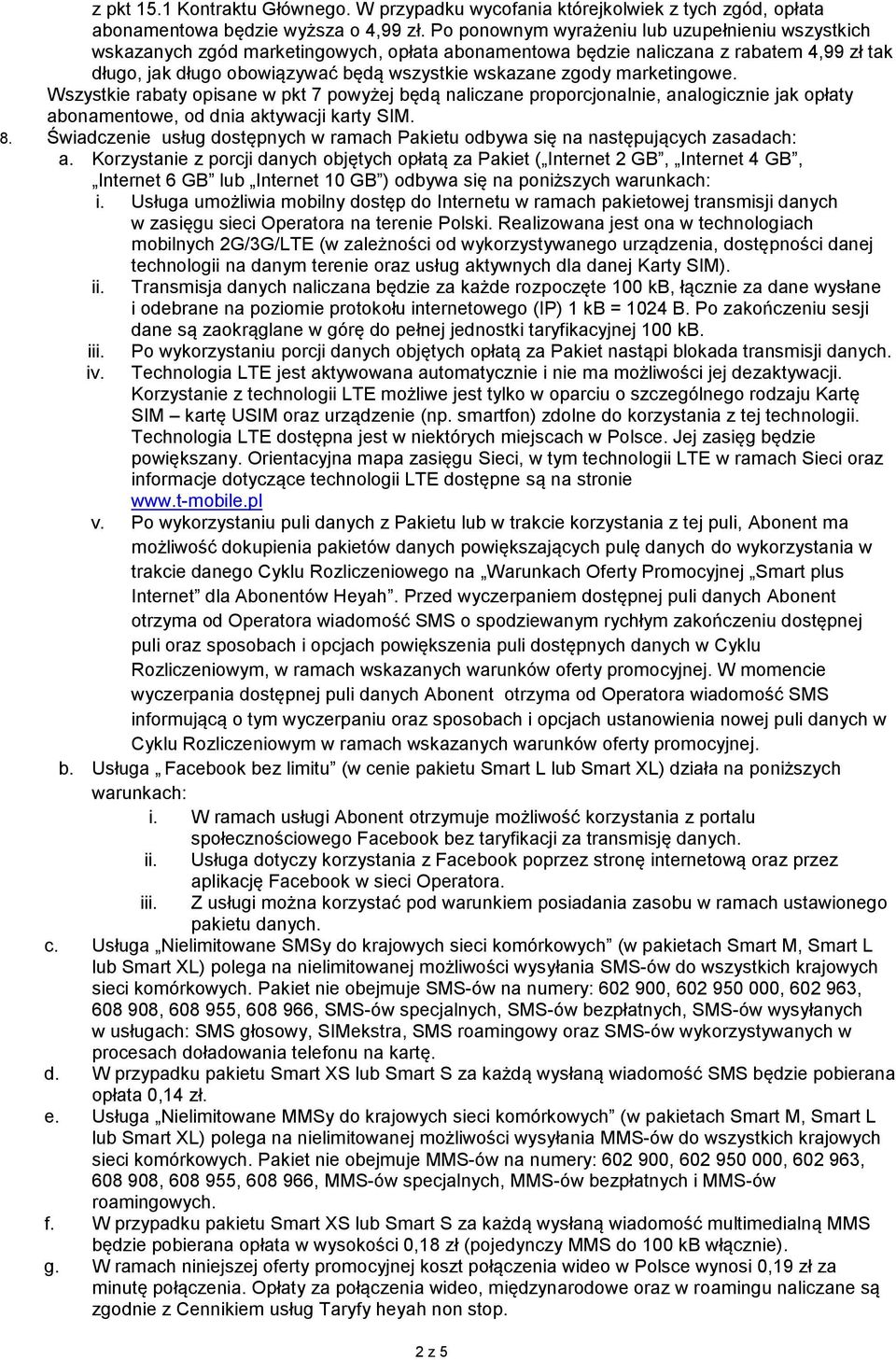 marketingowe. Wszystkie rabaty opisane w pkt 7 powyżej będą naliczane proporcjonalnie, analogicznie jak opłaty abonamentowe, od dnia aktywacji karty SIM. 8.