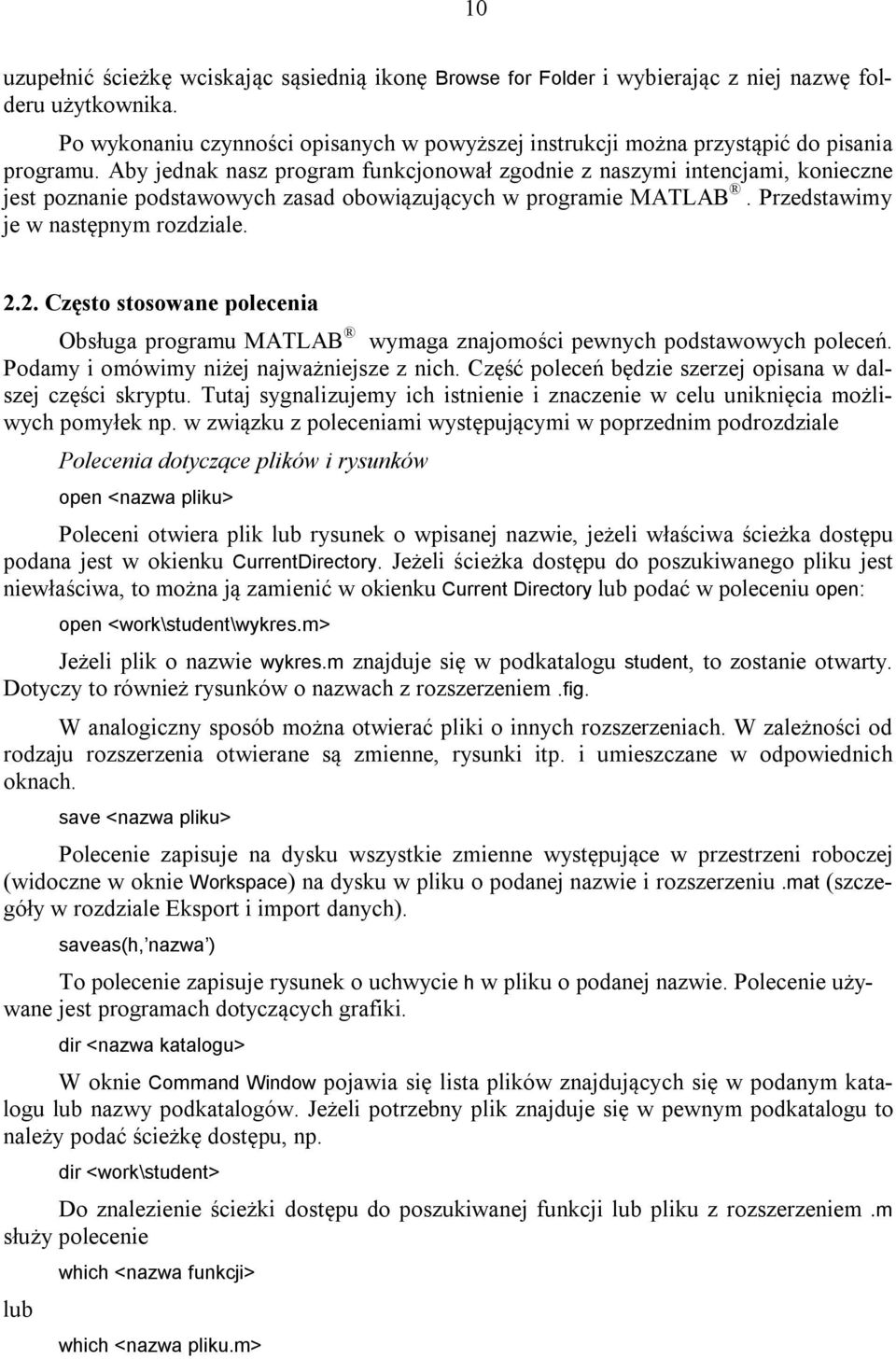 Aby jednak nasz program funkcjonował zgodnie z naszymi intencjami, konieczne jest poznanie podstawowych zasad obowiązujących w programie MATLAB. Przedstawimy je w następnym rozdziale. 2.