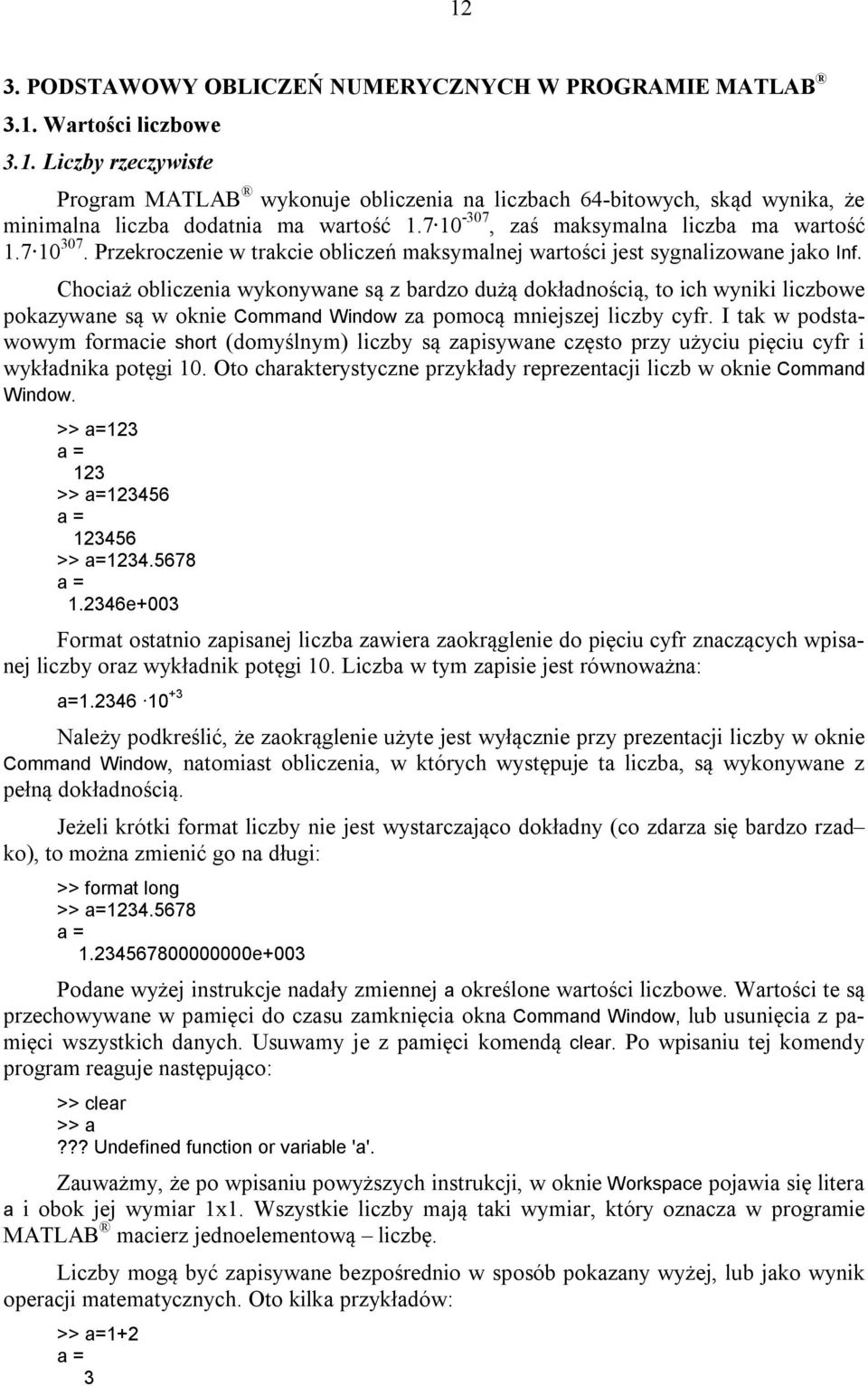 Chociaż obliczenia wykonywane są z bardzo dużą dokładnością, to ich wyniki liczbowe pokazywane są w oknie Command Window za pomocą mniejszej liczby cyfr.