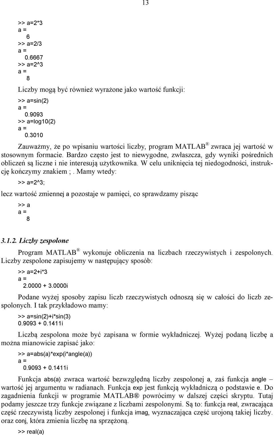Bardzo często jest to niewygodne, zwłaszcza, gdy wyniki pośrednich obliczeń są liczne i nie interesują użytkownika. W celu uniknięcia tej niedogodności, instrukcję kończymy znakiem ;.