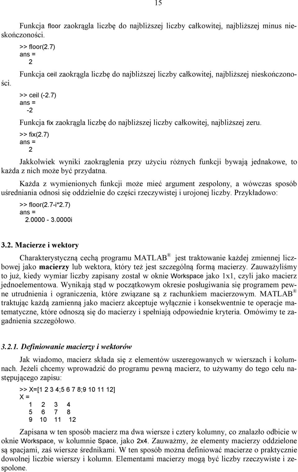 7) ans = 2 Jakkolwiek wyniki zaokrąglenia przy użyciu różnych funkcji bywają jednakowe, to każda z nich może być przydatna.