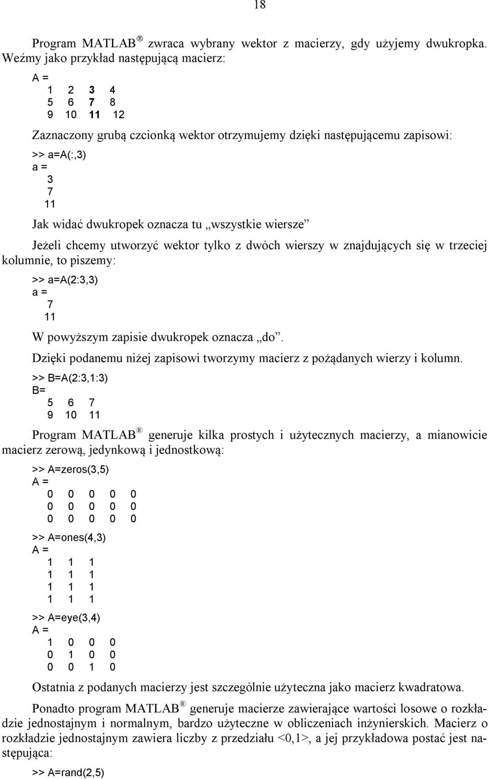 tu wszystkie wiersze Jeżeli chcemy utworzyć wektor tylko z dwóch wierszy w znajdujących się w trzeciej kolumnie, to piszemy: >> a=a(2:3,3) a = 7 11 W powyższym zapisie dwukropek oznacza do.