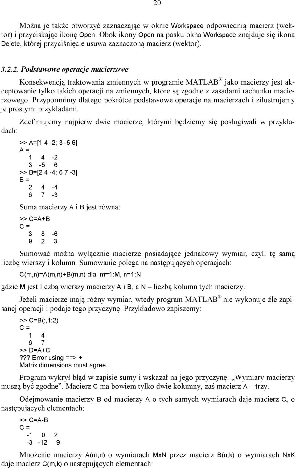 2. Podstawowe operacje macierzowe Konsekwencją traktowania zmiennych w programie MATLAB jako macierzy jest akceptowanie tylko takich operacji na zmiennych, które są zgodne z zasadami rachunku