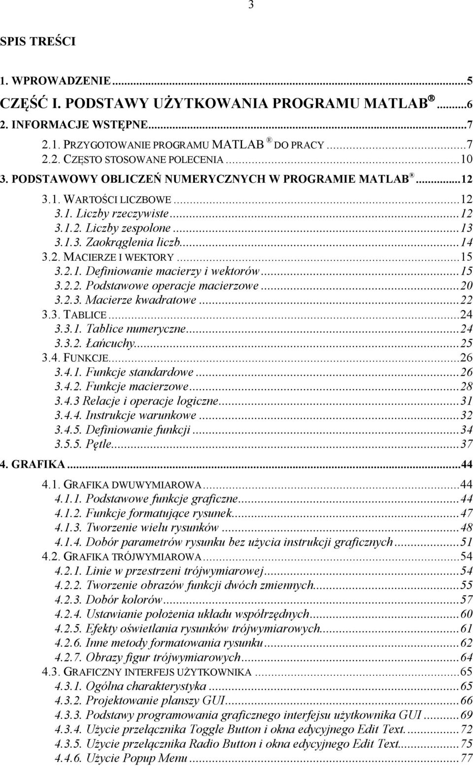 .. 15 3.2.1. Definiowanie macierzy i wektorów... 15 3.2.2. Podstawowe operacje macierzowe... 20 3.2.3. Macierze kwadratowe... 22 3.3. TABLICE... 24 3.3.1. Tablice numeryczne... 24 3.3.2. Łańcuchy.