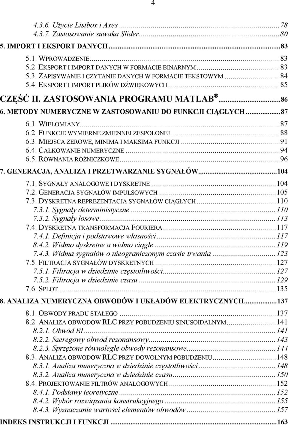 FUNKCJE WYMIERNE ZMIENNEJ ZESPOLONEJ... 88 6.3. MIEJSCA ZEROWE, MINIMA I MAKSIMA FUNKCJI... 91 6.4. CAŁKOWANIE NUMERYCZNE... 94 6.5. RÓWNANIA RÓŻNICZKOWE... 96 7.