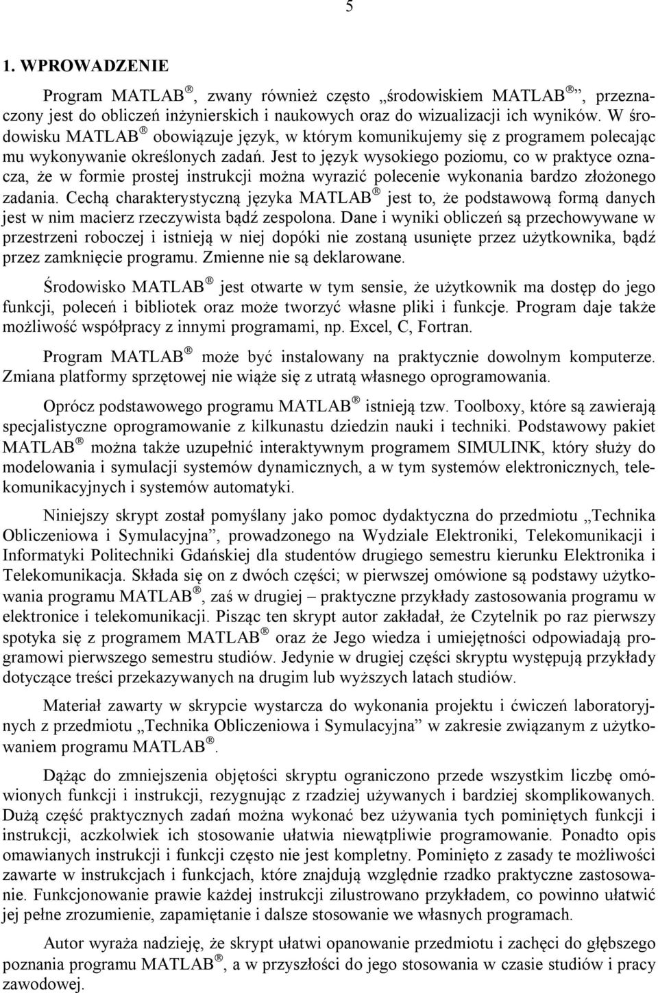 Jest to język wysokiego poziomu, co w praktyce oznacza, że w formie prostej instrukcji można wyrazić polecenie wykonania bardzo złożonego zadania.