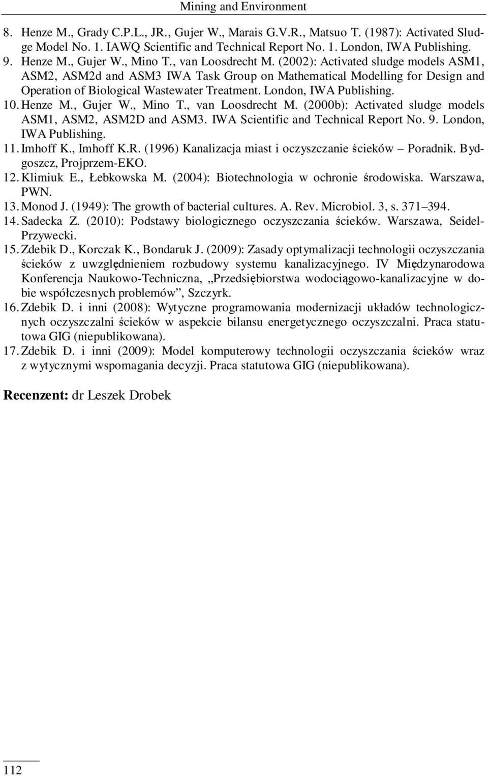 (2002): Activated sludge models ASM1, ASM2, ASM2d and ASM3 IWA Task Group on Mathematical Modelling for Design and peration of Biological Wastewater Treatment. London, IWA Publishing. 10.