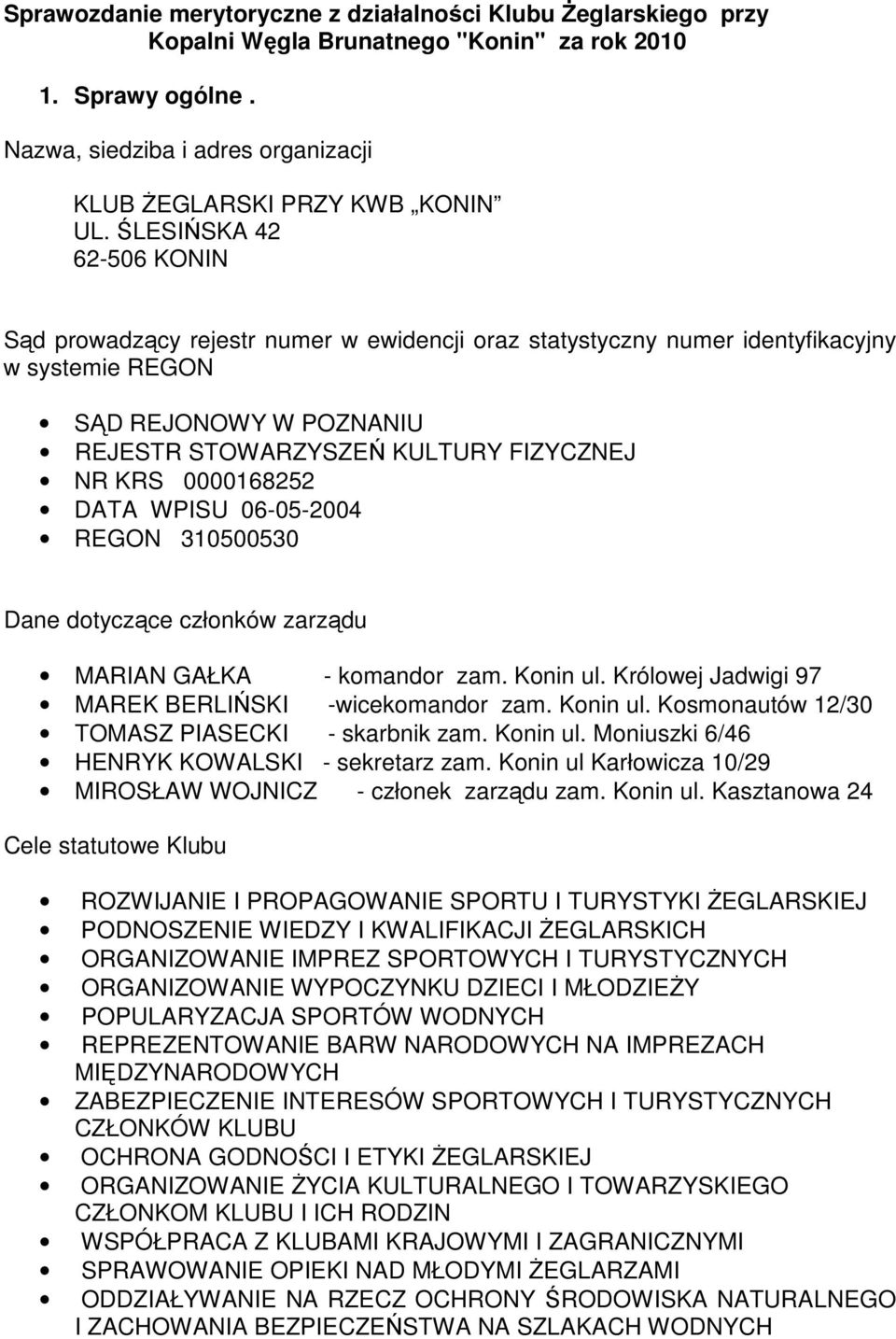 0000168252 DATA WPISU 06-05-2004 REGON 310500530 Dane dotyczące członków zarządu MARIAN GAŁKA - komandor zam. Konin ul. Królowej Jadwigi 97 MAREK BERLIŃSKI -wicekomandor zam. Konin ul. Kosmonautów 12/30 TOMASZ PIASECKI - skarbnik zam.
