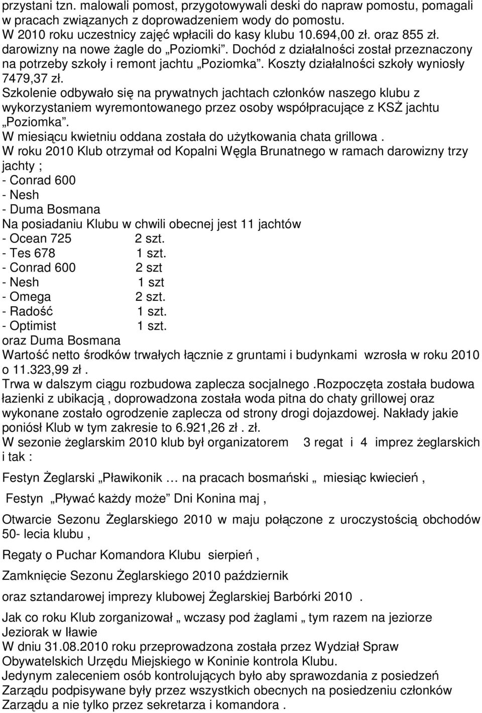 Szkolenie odbywało się na prywatnych jachtach członków naszego klubu z wykorzystaniem wyremontowanego przez osoby współpracujące z KSś jachtu Poziomka.