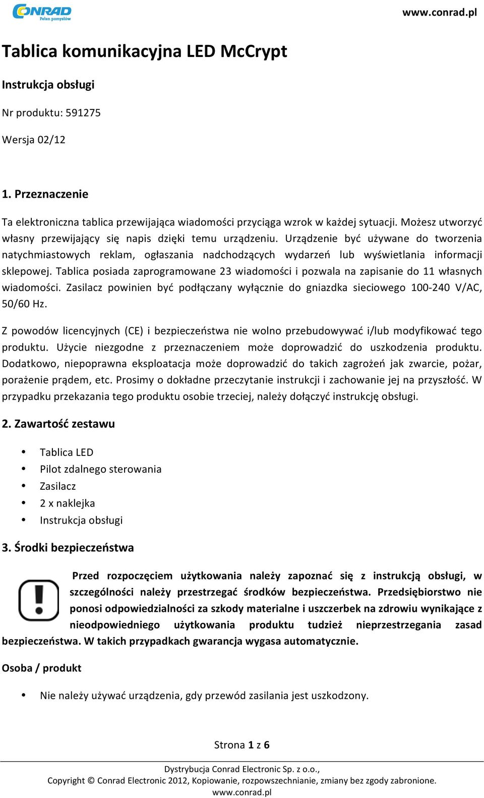 Tablica psiada zaprgramwane 23 wiadmści i pzwala na zapisanie d 11 własnych wiadmści. Zasilacz pwinien być pdłączany wyłącznie d gniazdka sieciweg 100-240 V/AC, 50/60 Hz.