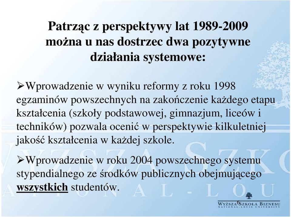 gimnazjum, liceów i techników) pozwala ocenić w perspektywie kilkuletniej jakość kształcenia w każdej szkole.