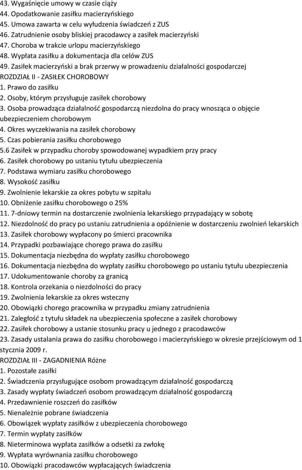 Zasiłek macierzyński a brak przerwy w prowadzeniu działalności gospodarczej ROZDZIAŁ II - ZASIŁEK CHOROBOWY 1. Prawo do zasiłku 2. Osoby, którym przysługuje zasiłek chorobowy 3.