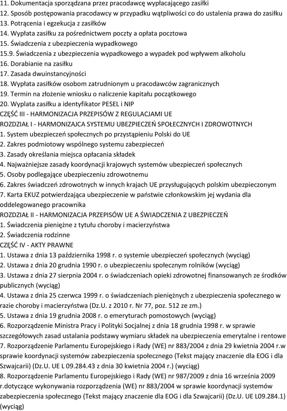 Świadczenia z ubezpieczenia wypadkowego a wypadek pod wpływem alkoholu 16. Dorabianie na zasiłku 17. Zasada dwuinstancyjności 18. Wypłata zasiłków osobom zatrudnionym u pracodawców zagranicznych 19.