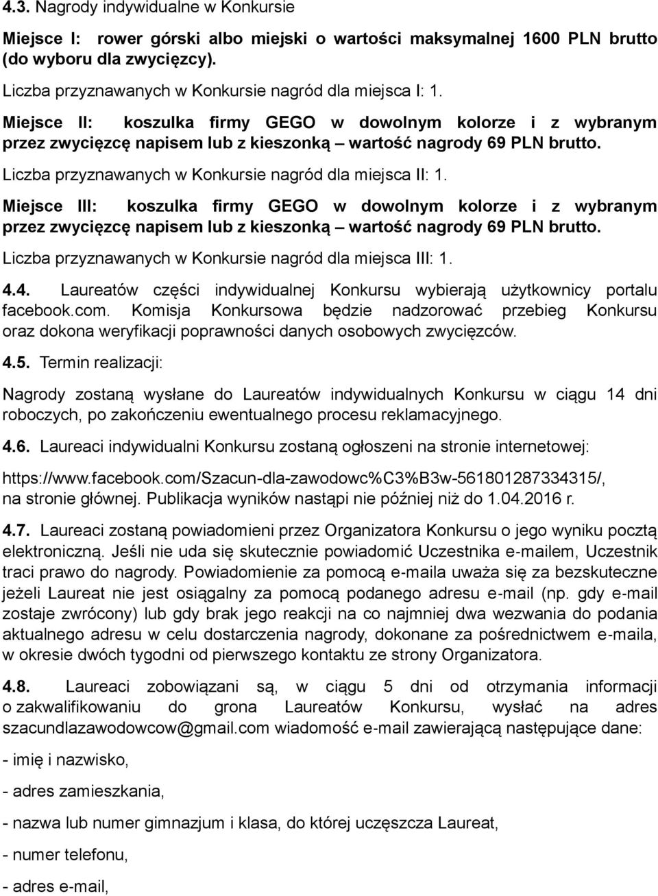 Miejsce III: koszulka firmy GEGO w dowolnym kolorze i z wybranym przez zwycięzcę napisem lub z kieszonką wartość nagrody 69 PLN brutto. Liczba przyznawanych w Konkursie nagród dla miejsca III: 1. 4.