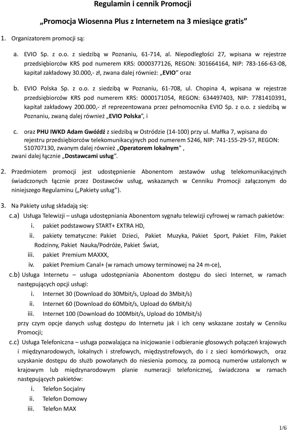 EVIO Polska Sp. z o.o. z siedzibą w Poznaniu, 61-708, ul. Chopina 4, wpisana w rejestrze przedsiębiorców KRS pod numerem KRS: 0000171054, REGON: 634497403, NIP: 7781410391, kapitał zakładowy 200.