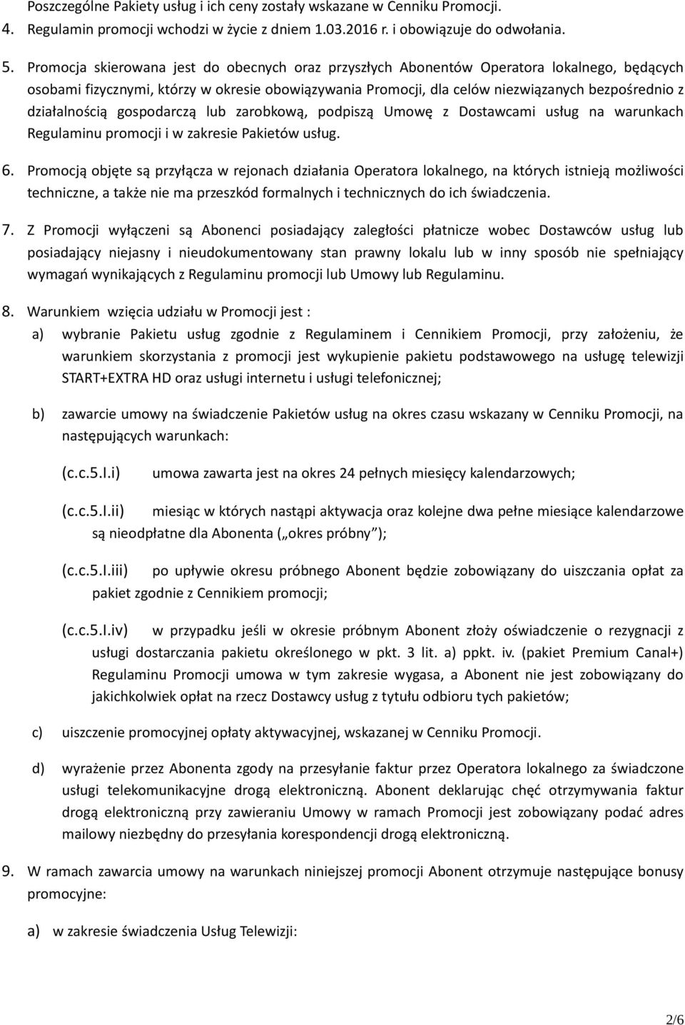 działalnością gospodarczą lub zarobkową, podpiszą Umowę z Dostawcami usług na warunkach Regulaminu promocji i w zakresie ów usług. 6.