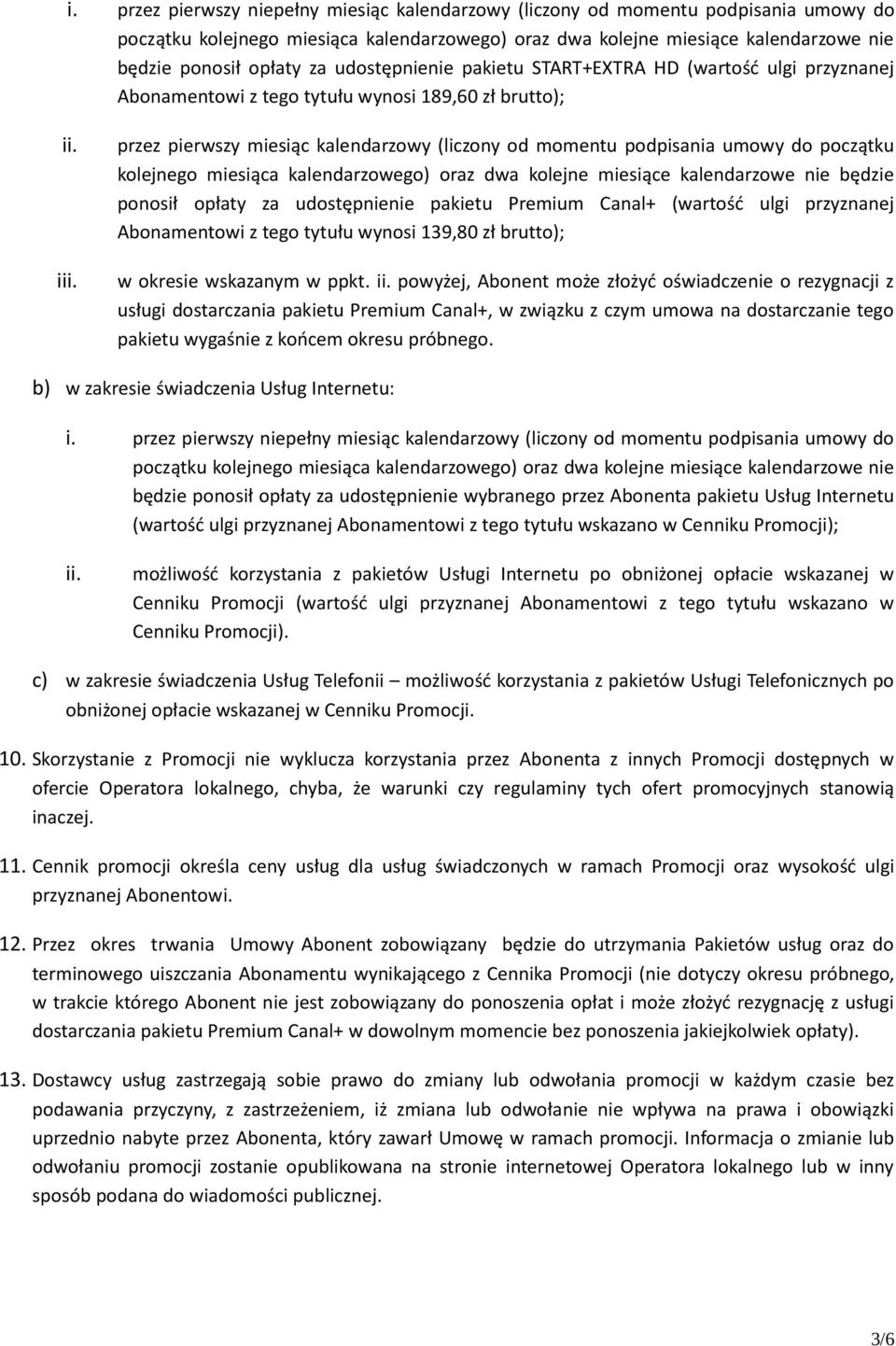 przez pierwszy miesiąc kalendarzowy (liczony od momentu podpisania umowy do początku kolejnego miesiąca kalendarzowego) oraz dwa kolejne miesiące kalendarzowe nie będzie ponosił opłaty za