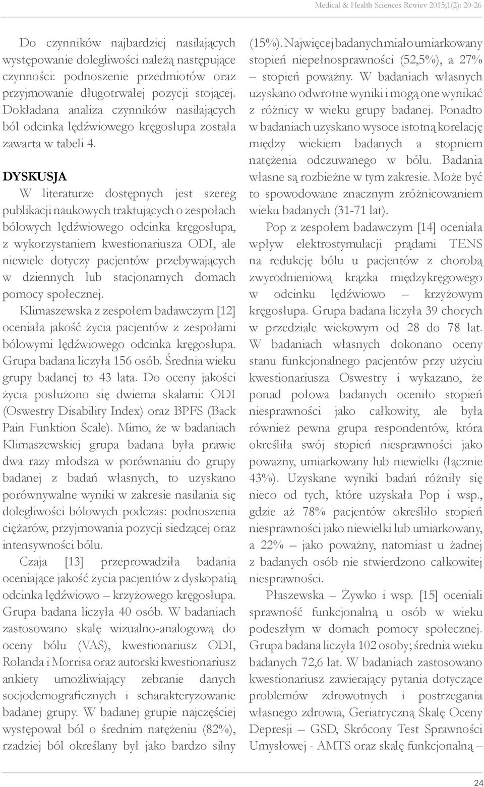 DYSKUSJA W literaturze dostępnych jest szereg publikacji naukowych traktujących o zespołach bólowych lędźwiowego odcinka kręgosłupa, z wykorzystaniem kwestionariusza ODI, ale niewiele dotyczy