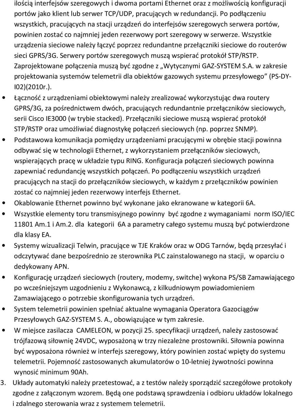 Wszystkie urządzenia sieciowe należy łączyć poprzez redundantne przełączniki sieciowe do routerów sieci GPRS/3G. Serwery portów szeregowych muszą wspierać protokół STP/RSTP.