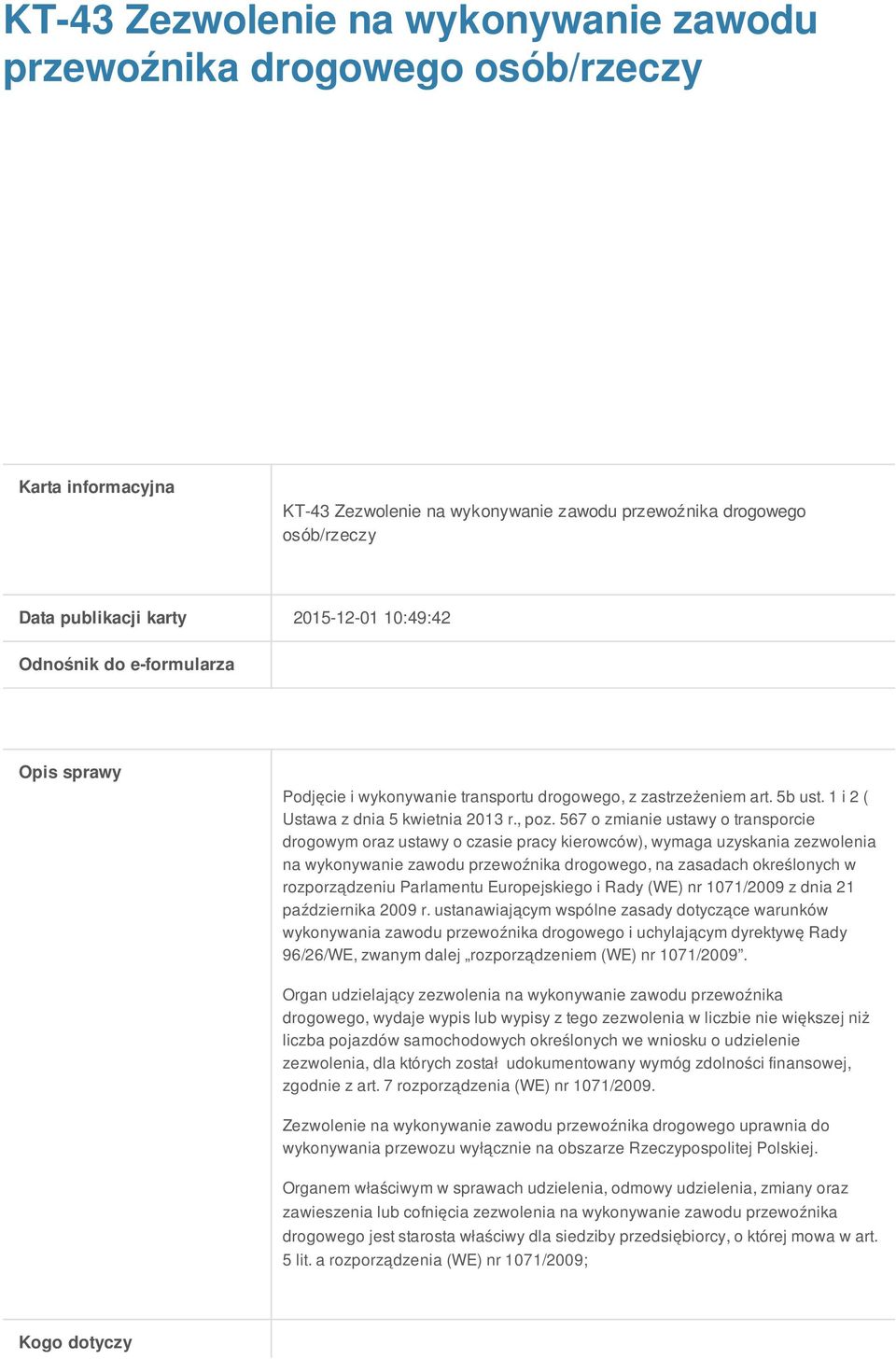 567 o zmianie ustawy o transporcie drogowym oraz ustawy o czasie pracy kierowców), wymaga uzyskania zezwolenia na wykonywanie zawodu przewoźnika drogowego, na zasadach określonych w rozporządzeniu