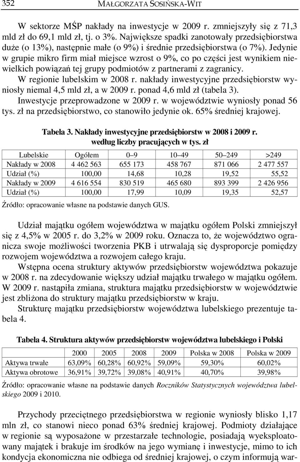 Jedynie w grupie mikro firm miał miejsce wzrost o 9%, co po części jest wynikiem niewielkich powiązań tej grupy podmiotów z partnerami z zagranicy. W regionie lubelskim w 2008 r.