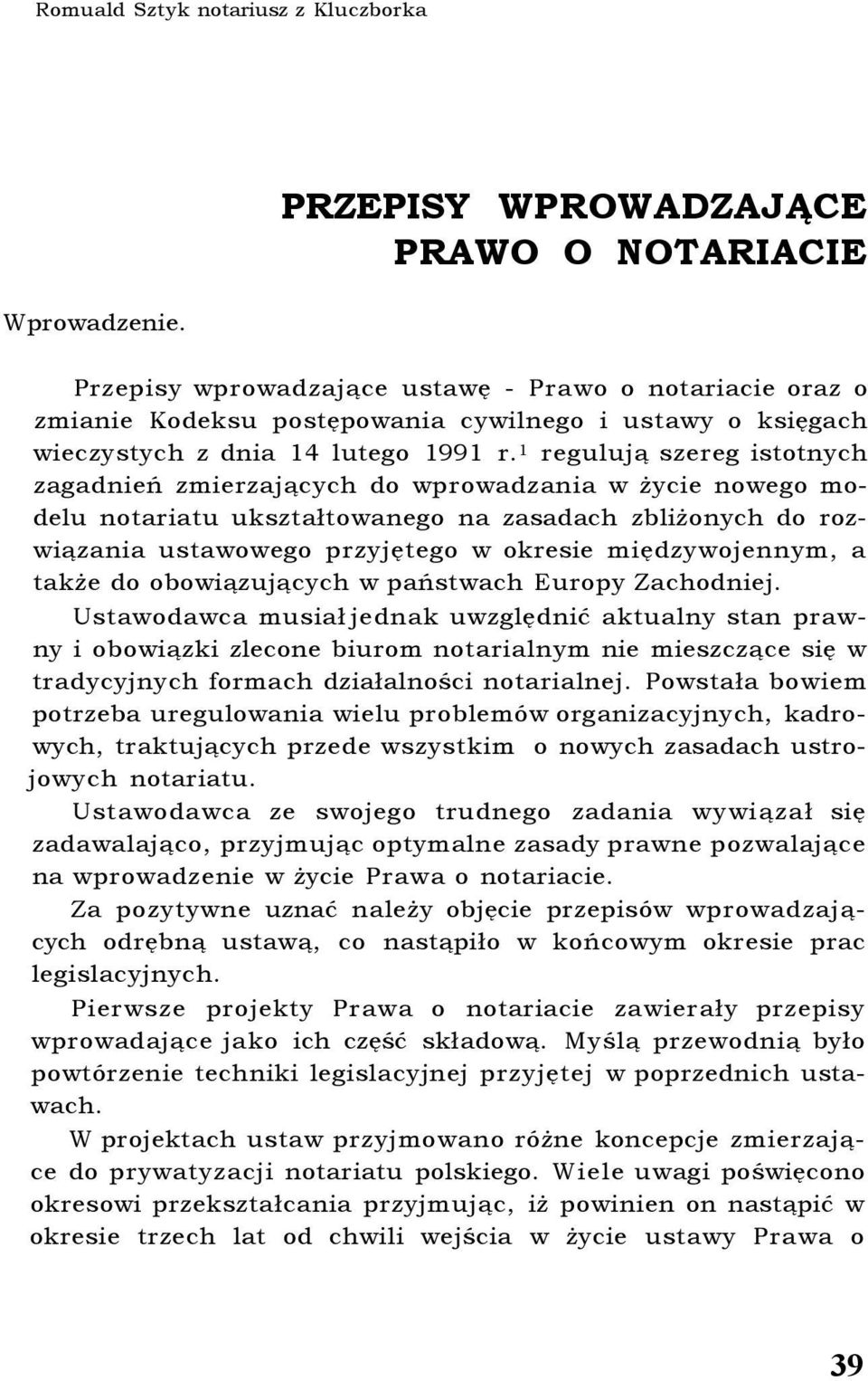 1 regulują szereg istotnych zagadnień zmierzających do wprowadzania w życie nowego modelu notariatu ukształtowanego na zasadach zbliżonych do rozwiązania ustawowego przyjętego w okresie