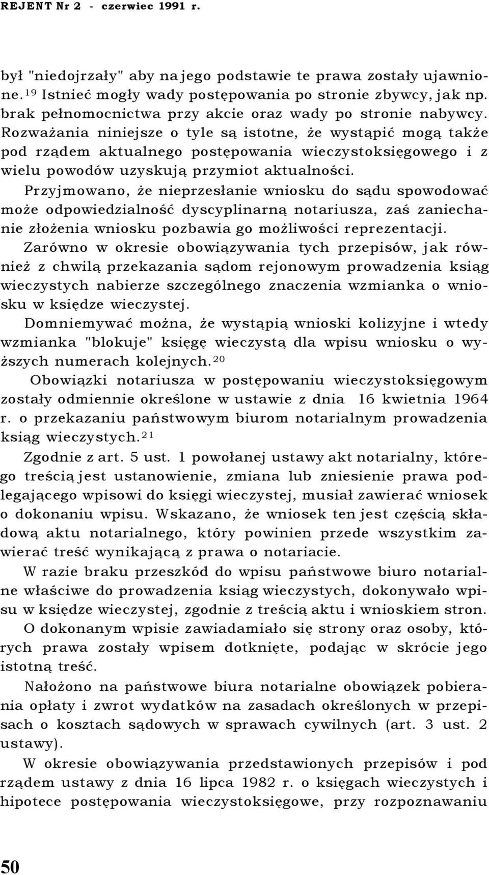 Rozważania niniejsze o tyle są istotne, że wystąpić mogą także pod rządem aktualnego postępowania wieczystoksięgowego i z wielu powodów uzyskują przymiot aktualności.