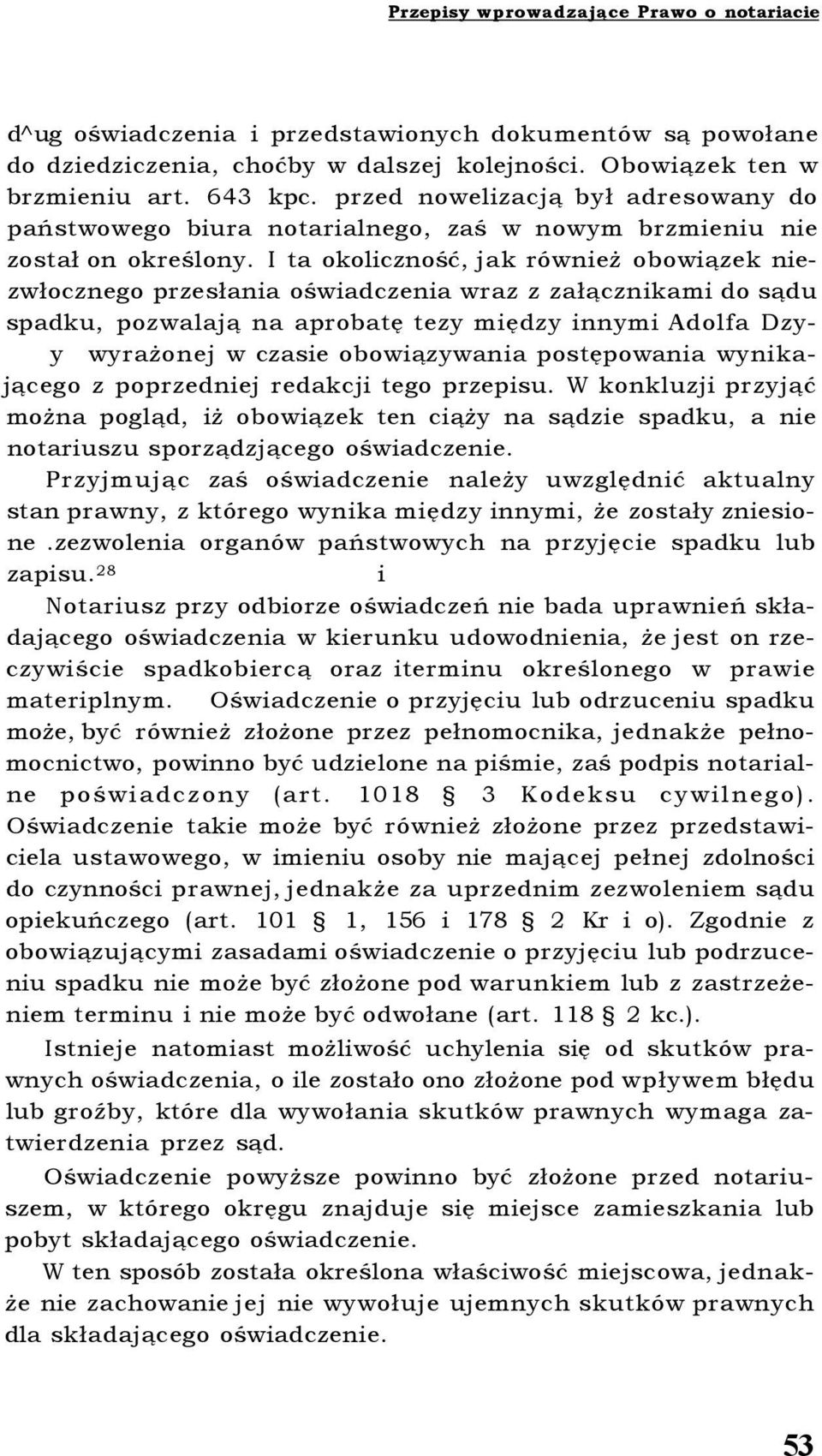 I ta okoliczność, jak również obowiązek niezwłocznego przesłania oświadczenia wraz z załącznikami do sądu spadku, pozwalają na aprobatę tezy między innymi Adolfa Dzyy wyrażonej w czasie obowiązywania