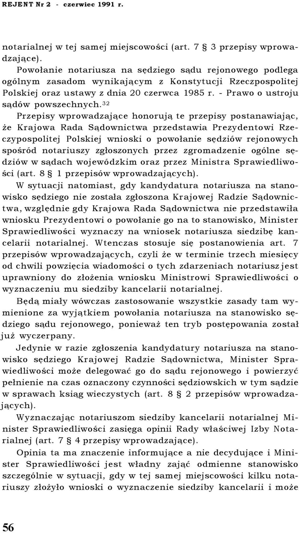 32 Przepisy wprowadzające honorują te przepisy postanawiając, że Krajowa Rada Sądownictwa przedstawia Prezydentowi Rzeczypospolitej Polskiej wnioski o powołanie sędziów rejonowych spośród notariuszy