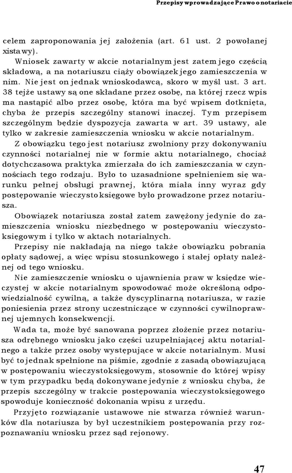 38 tejże ustawy są one składane przez osobę, na której rzecz wpis ma nastąpić albo przez osobę, która ma być wpisem dotknięta, chyba że przepis szczególny stanowi inaczej.