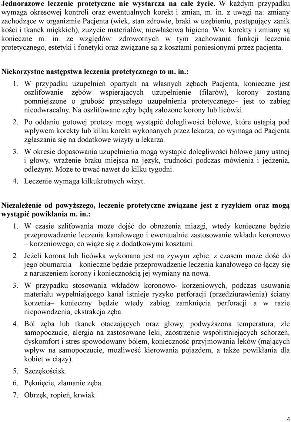 korekty i zmiany są konieczne m. in. ze względów: zdrowotnych w tym zachowania funkcji leczenia protetycznego, estetyki i fonetyki oraz związane są z kosztami poniesionymi przez pacjenta.