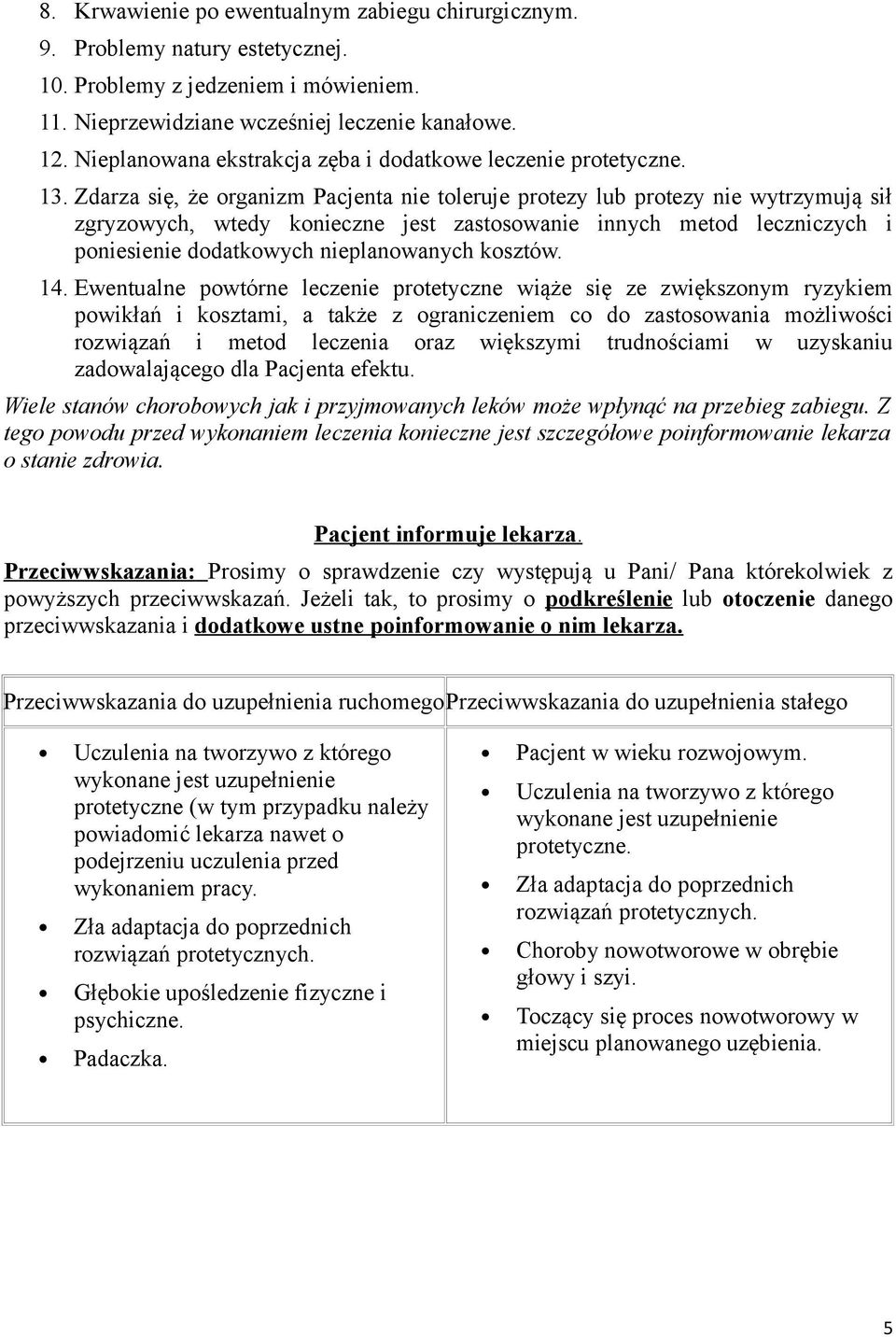 Zdarza się, że organizm Pacjenta nie toleruje protezy lub protezy nie wytrzymują sił zgryzowych, wtedy konieczne jest zastosowanie innych metod leczniczych i poniesienie dodatkowych nieplanowanych