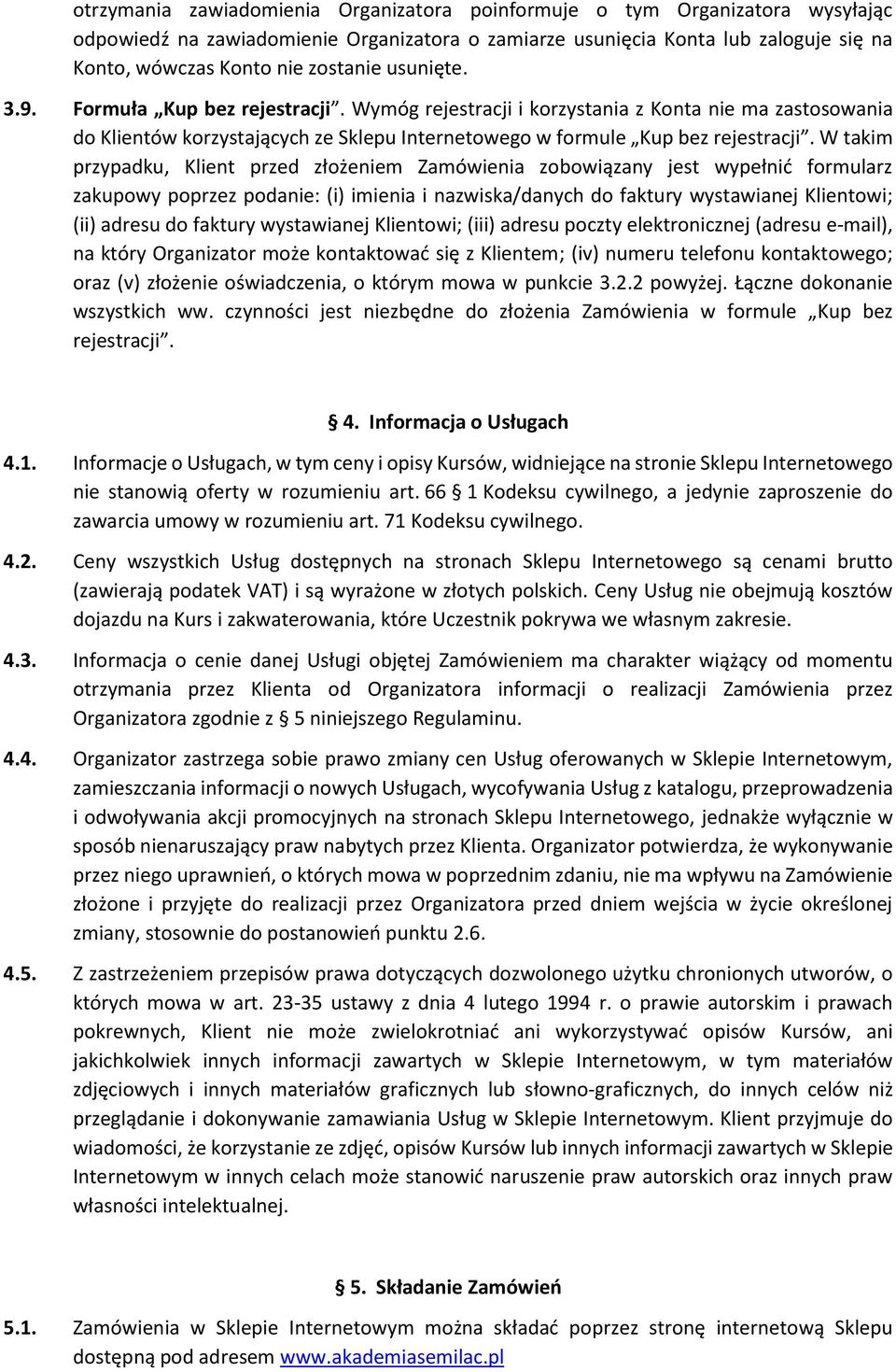 W takim przypadku, Klient przed złożeniem Zamówienia zobowiązany jest wypełnić formularz zakupowy poprzez podanie: (i) imienia i nazwiska/danych do faktury wystawianej Klientowi; (ii) adresu do