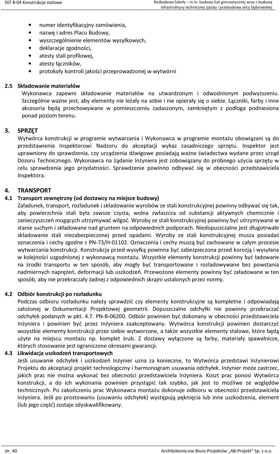 łączników, protokoły kontroli jakości przeprowadzonej w wytwórni 2.5 Składowanie materiałów Wykonawca zapewni składowanie materiałów na utwardzonym i odwodnionym podwyższeniu.