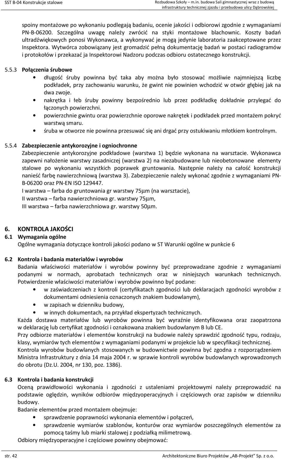 Szczególna uwagę należy zwrócić na styki montażowe blachownic. Koszty badań ultradźwiękowych ponosi Wykonawca, a wykonywać je mogą jedynie laboratoria zaakceptowane przez Inspektora.