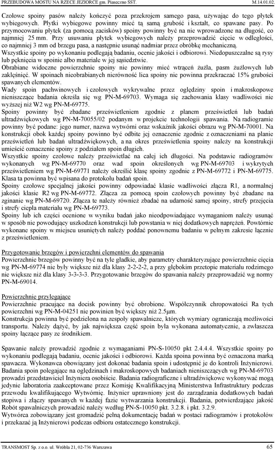 Przy usuwaniu płytek wybiegowych należy przeprowadzić cięcie w odległości, co najmniej 3 mm od brzegu pasa, a następnie usunąć nadmiar przez obróbkę mechaniczną.