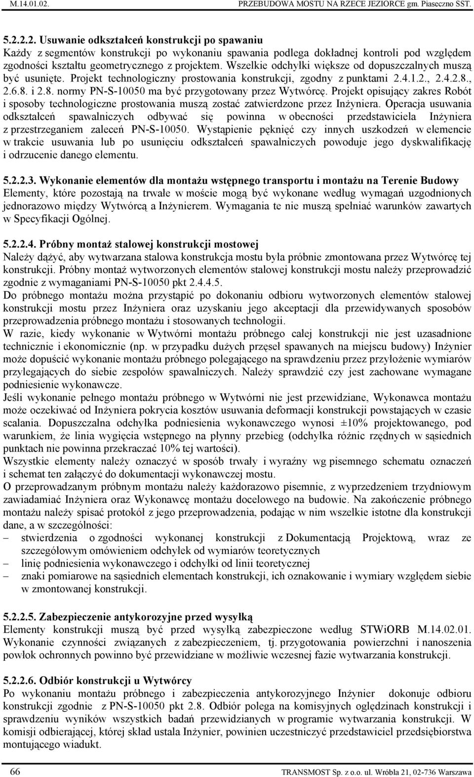 , 2.6.8. i 2.8. normy PN-S-10050 ma być przygotowany przez Wytwórcę. Projekt opisujący zakres Robót i sposoby technologiczne prostowania muszą zostać zatwierdzone przez Inżyniera.