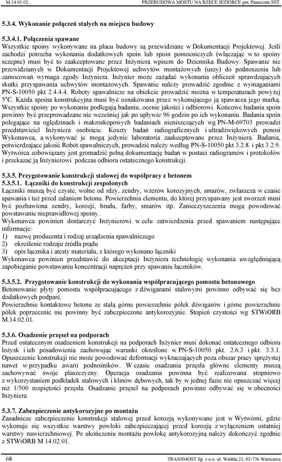 Spawanie nie przewidzianych w Dokumentacji Projektowej uchwytów montażowych (uszy) do podnoszenia lub zamocowań wymaga zgody Inżyniera.