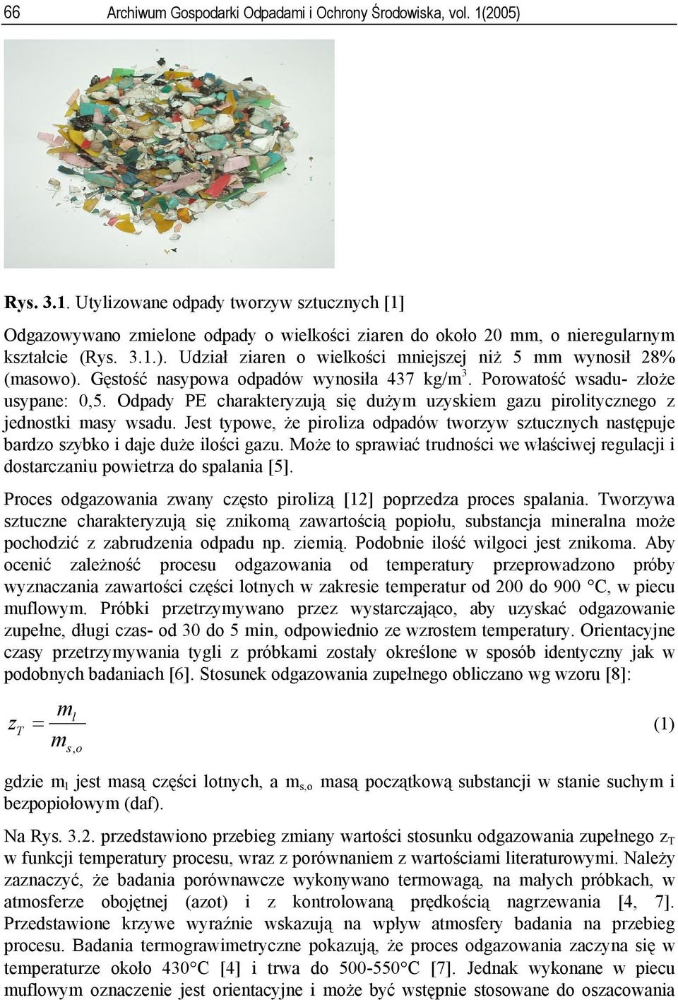 Odpady PE charakteryzują się dużym uzyskiem gazu pirolitycznego z jednostki masy wsadu. Jest typowe, że piroliza odpad w tworzyw sztucznych następuje bardzo szybko i daje duże ilości gazu.