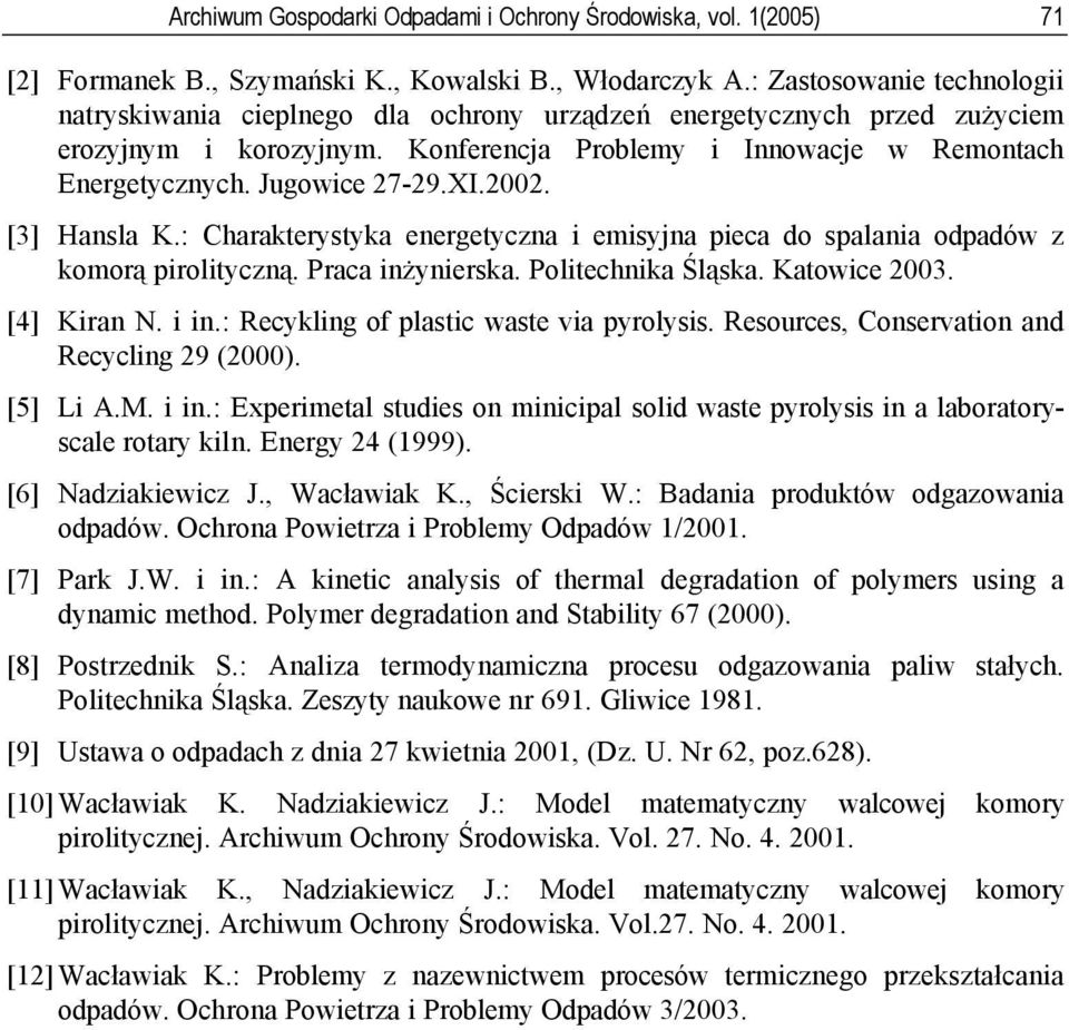 Jugowice 27-29.XI.2002. [3] Hansla K.: Charakterystyka energetyczna i emisyjna pieca do spalania odpadäw z komorą pirolityczną. Praca inżynierska. Politechnika Śląska. Katowice 2003. [4] Kiran N.