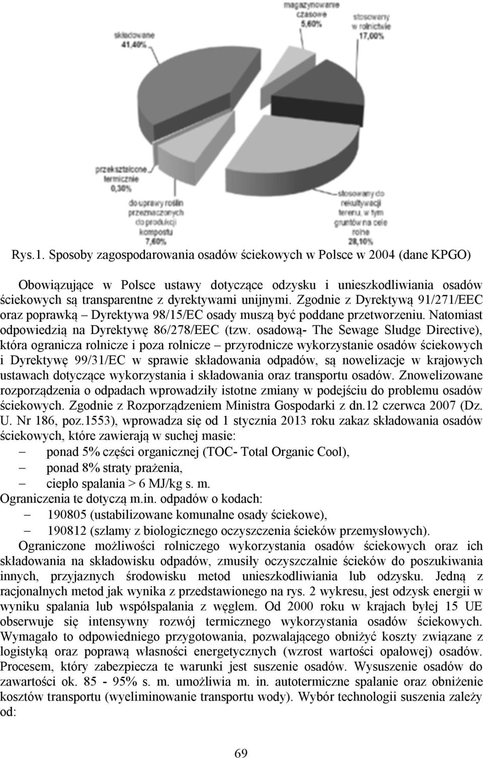 Zgodnie z Dyrektywą 91/271/EEC oraz poprawką Dyrektywa 98/15/EC osady muszą być poddane przetworzeniu. Natomiast odpowiedzią na Dyrektywę 86/278/EEC (tzw.