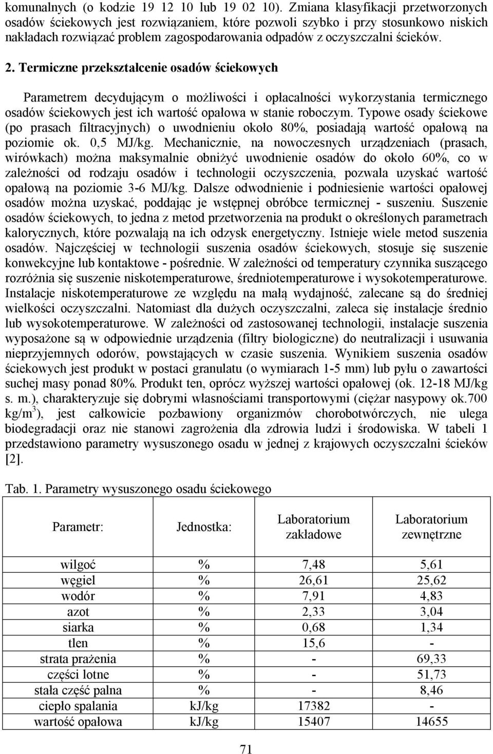 Termiczne przekształcenie osadów ściekowych Parametrem decydującym o możliwości i opłacalności wykorzystania termicznego osadów ściekowych jest ich wartość opałowa w stanie roboczym.