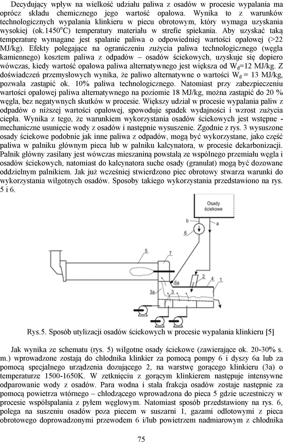 Aby uzyskać taką temperaturę wymagane jest spalanie paliwa o odpowiedniej wartości opałowej (>22 MJ/kg).