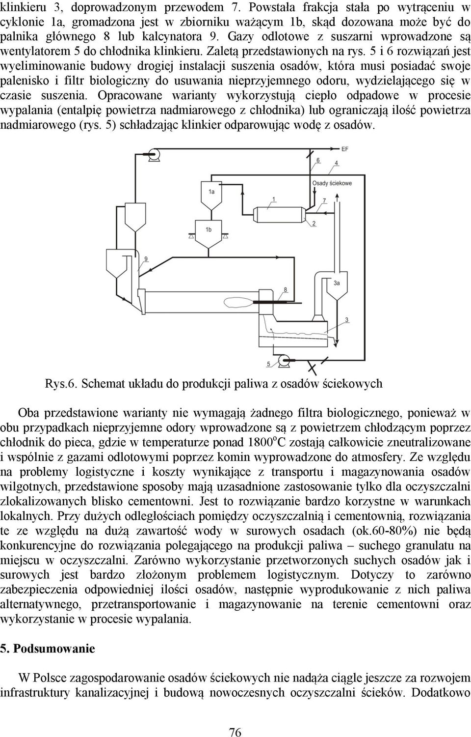 5 i 6 rozwiązań jest wyeliminowanie budowy drogiej instalacji suszenia osadów, która musi posiadać swoje palenisko i filtr biologiczny do usuwania nieprzyjemnego odoru, wydzielającego się w czasie