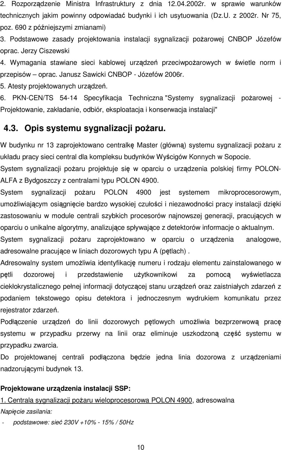Wymagania stawiane sieci kablowej urządzeń przeciwpożarowych w świetle norm i przepisów oprac. Janusz Sawicki CNBOP - Józefów 2006r. 5. Atesty projektowanych urządzeń. 6.