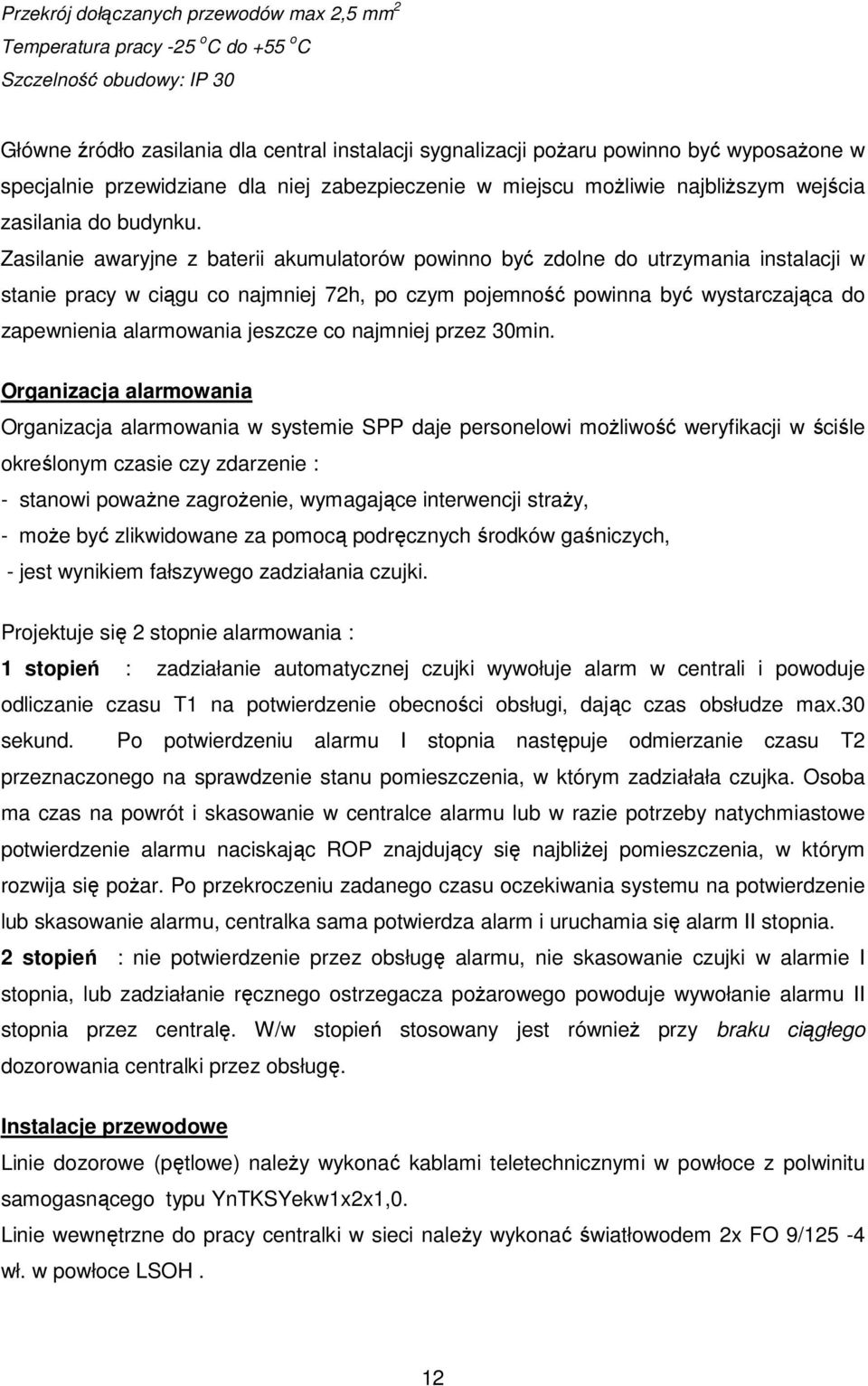 Zasilanie awaryjne z baterii akumulatorów powinno być zdolne do utrzymania instalacji w stanie pracy w ciągu co najmniej 72h, po czym pojemność powinna być wystarczająca do zapewnienia alarmowania