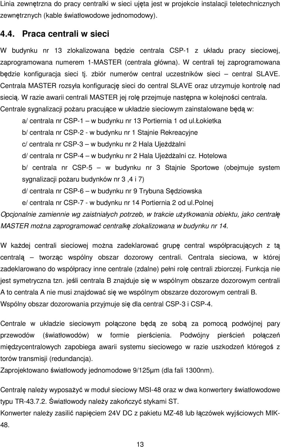 W centrali tej zaprogramowana będzie konfiguracja sieci tj. zbiór numerów central uczestników sieci central SLAVE.